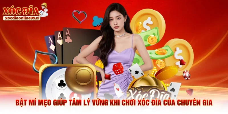 Bật mí mẹo giúp tâm lý vững khi chơi xóc đĩa của chuyên gia