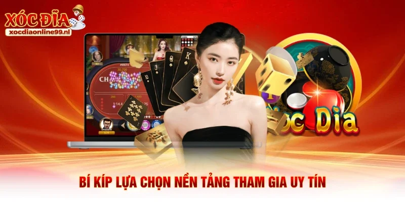 Bí kíp lựa chọn nền tảng tham gia uy tín