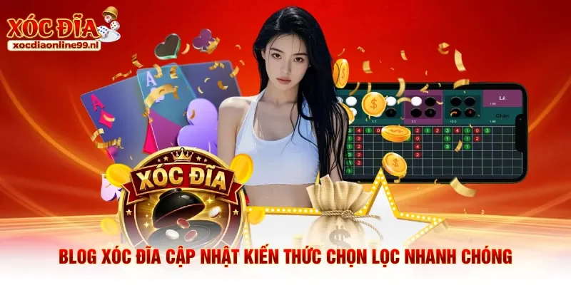 Blog xóc đĩa cập nhật kiến thức chọn lọc nhanh chóng