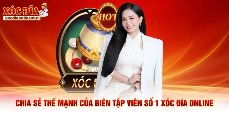 Chia sẻ thế mạnh của biên tập viên số 1 Xóc Đĩa Online