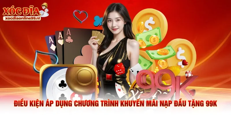 Điều kiện áp dụng chương trình khuyến mãi nạp đầu tặng 99K