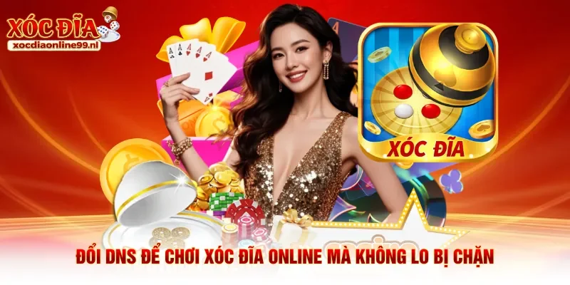 Đổi DNS để chơi xóc đĩa online mà không lo bị chặn