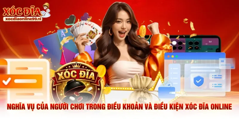 Nghĩa vụ của người chơi trong điều khoản và điều kiện Xóc Đĩa Online