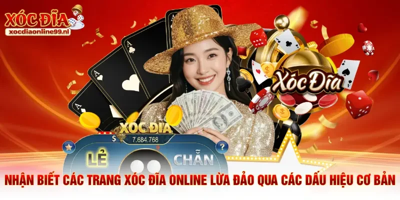 Nhận biết các trang xóc đĩa online lừa đảo qua các dấu hiệu cơ bản