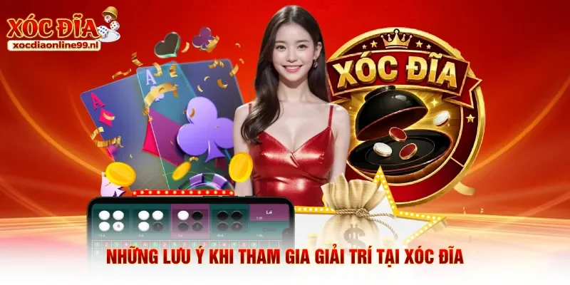 Những lưu ý khi tham gia giải trí tại xóc đĩa