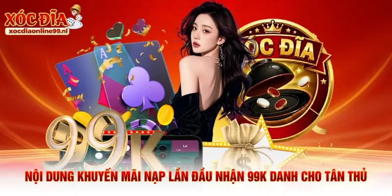 Nội dung khuyến mãi nạp lần đầu nhận 99K danh cho tân thủ
