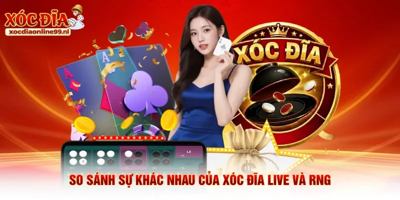 So sánh sự khác nhau của xóc đĩa live và RNG