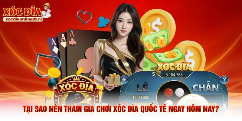 Tại sao nên tham gia chơi xóc đĩa quốc tế ngay hôm nay?