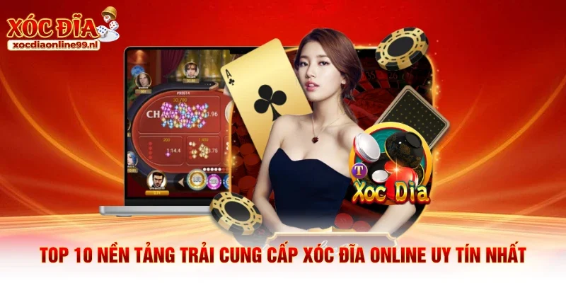 Top 10 nền tảng trải cung cấp xóc đĩa online uy tín nhất